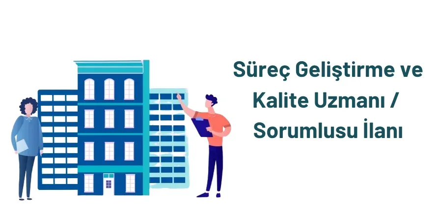 Süreç Geliştirme ve Kalite Uzmanı / Sorumlusu İlanı